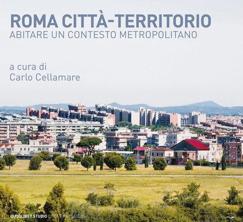 Roma città-territorio. Abitare un contesto metropolitano
