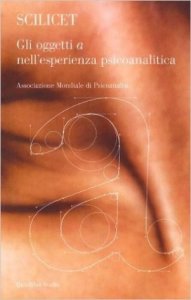 Scilicet. Gli oggetto «a» nell'esperienza psicoanalitica