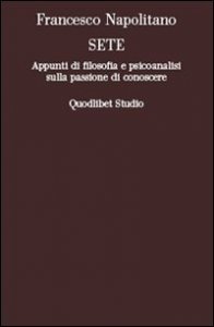 Sete. Appunti di filosofia e psicoanalisi sulla passione di conoscere