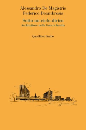 Sotto un cielo diviso. Architetture nella Guerra fredda