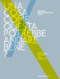 Una cosa come questa potrebbe andare bene? Antologia della comunicazione futura