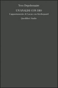 Un'analisi con Dio. L'appuntamento di Lacan con Kierkegaard