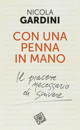 Con una penna in mano. Il piacere necessario di scrivere