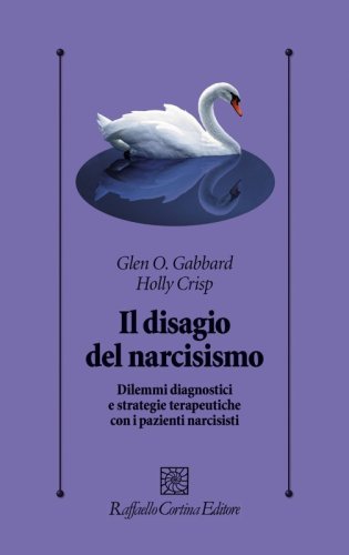Il disagio del narcisismo. Dilemmi diagnostici e strategie terapeutiche con i pazienti narcisisti