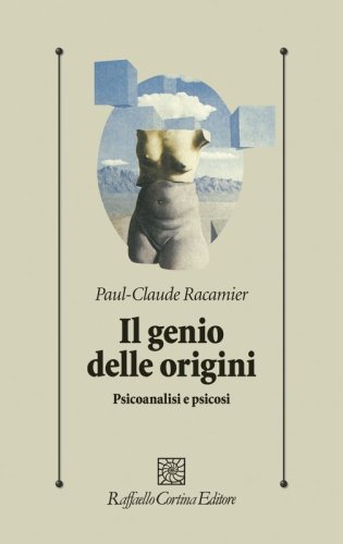 Il genio delle origini. Psicoanalisi e psicosi