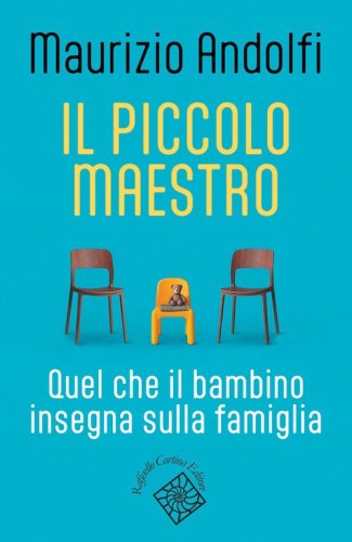 Il piccolo maestro. Quel che il bambino insegna sulla famiglia