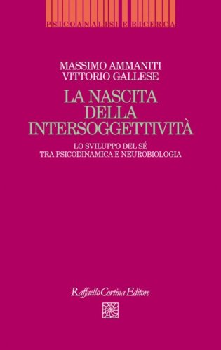 La nascita dell'intersoggettività. Lo sviluppo del sé tra psicodinamica e neurobiologia