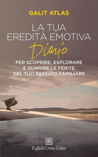 La tua eredità emotiva. Diario per scoprire, esplorare