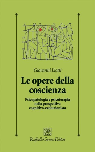 Le opere della coscienza. Psicopatologia e psicoterapia nella prospettiva cognitivo-evoluzionista