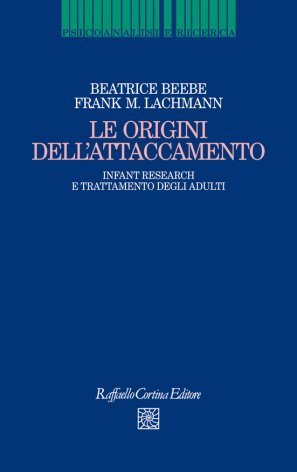 Le origini dell'attaccamento. Infant research e trattamento degli adulti