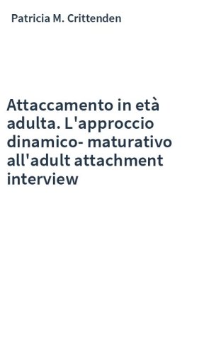 Attaccamento in età adulta. L'approccio dinamico-maturativo all'adult attachment interview