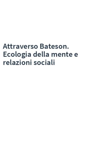 Attraverso Bateson. Ecologia della mente e relazioni sociali