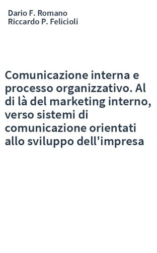 Comunicazione interna e processo organizzativo. Al di là del marketing interno, verso sistemi di comunicazione orientati allo sviluppo dell'impresa