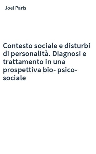 Contesto sociale e disturbi di personalità. Diagnosi e trattamento in una prospettiva bio-psico-sociale