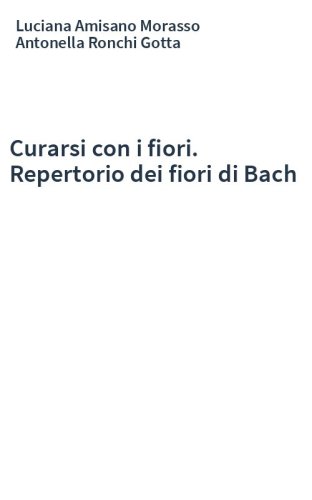 Curarsi con i fiori. Repertorio dei fiori di Bach