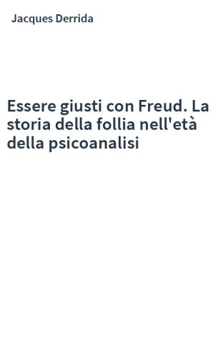 Essere giusti con Freud. La storia della follia nell'età della psicoanalisi