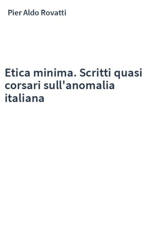 Etica minima. Scritti quasi corsari sull'anomalia italiana