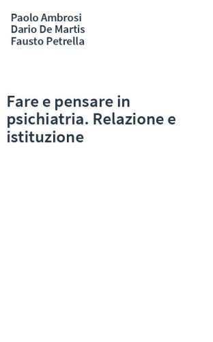 Fare e pensare in psichiatria. Relazione e istituzione