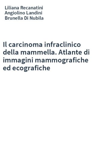 Il carcinoma infraclinico della mammella. Atlante di immagini mammografiche ed ecografiche