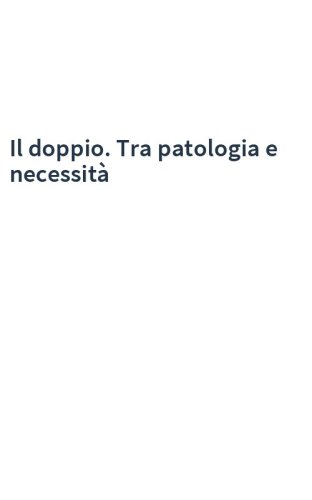 Il doppio. Tra patologia e necessità