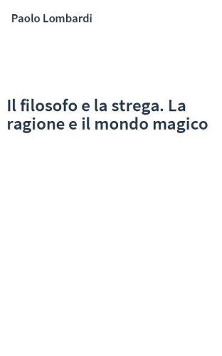 Il filosofo e la strega. La ragione e il mondo magico