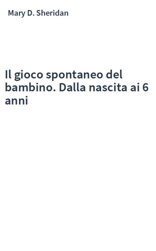Il gioco spontaneo del bambino. Dalla nascita ai 6 anni