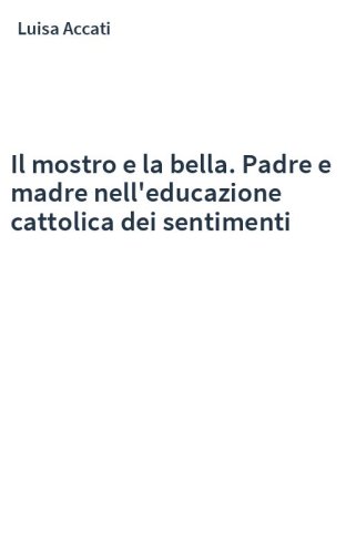 Il mostro e la bella. Padre e madre nell'educazione cattolica dei sentimenti