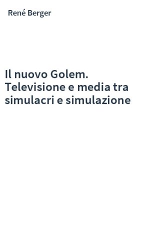 Il nuovo Golem. Televisione e media tra simulacri e simulazione