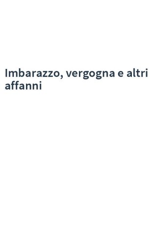 Imbarazzo, vergogna e altri affanni