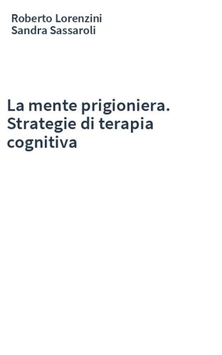 La mente prigioniera. Strategie di terapia cognitiva