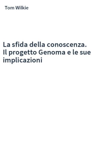 La sfida della conoscenza. Il progetto Genoma e le sue implicazioni