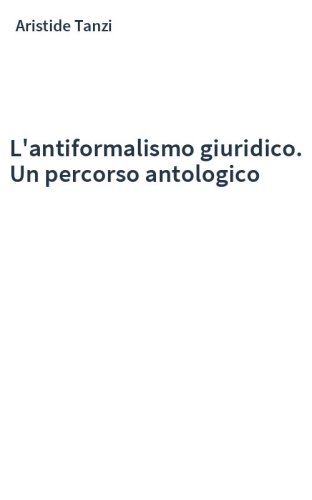 L'antiformalismo giuridico. Un percorso antologico