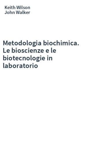 Metodologia biochimica. Le bioscienze e le biotecnologie in laboratorio