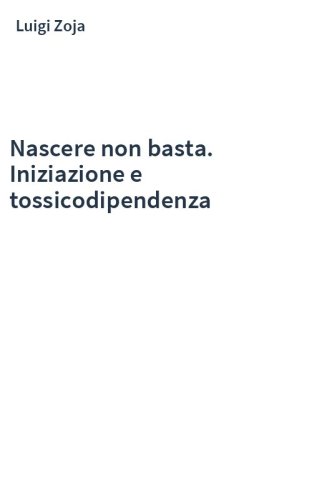 Nascere non basta. Iniziazione e tossicodipendenza