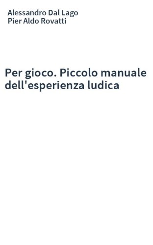 Per gioco. Piccolo manuale dell'esperienza ludica