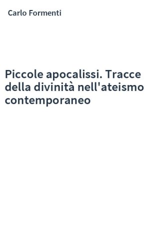 Piccole apocalissi. Tracce della divinità nell'ateismo contemporaneo