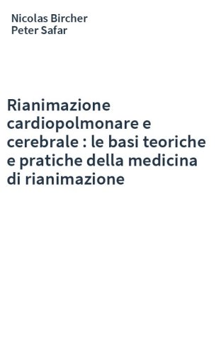 Rianimazione cardiopolmonare e cerebrale : le basi teoriche e pratiche della medicina di rianimazione