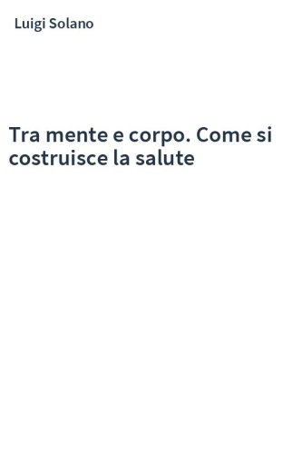 Tra mente e corpo. Come si costruisce la salute