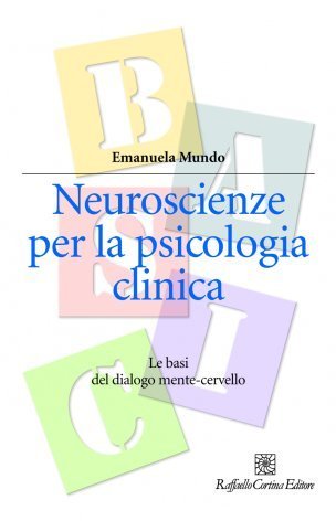 Neuroscienze per la psicologia clinica. Le basi del dialogo mente-cervello
