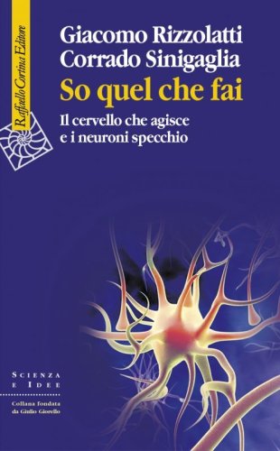 So quel che fai. Il cervello che agisce e i neuroni specchio