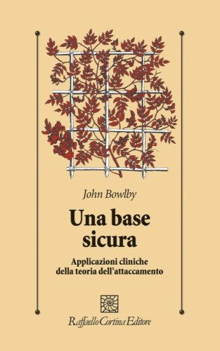 Una base sicura. Applicazioni cliniche della teoria dell'attaccamento