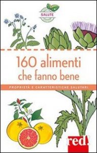 160 alimenti che fanno bene. Proprietà e caratteristiche salutari
