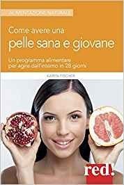 Come avere una pelle sana e giovane. Un programma alimentare per agire dall'interno in 28 giorni