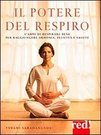 Il potere del respiro. L'arte di respirare bene per raggiungere armonia, felicità e salute