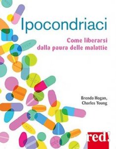 Ipocondriaci. Come liberarsi dalla paura delle malattie
