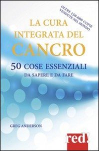 La cura integrata del cancro. 50 cose essenziali da sapere e da fare