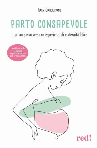 Parto consapevole. Il primo passo verso un'esperienza di maternità felice