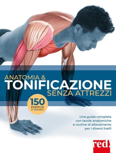 Anatomia & tonificazione senza attrezzi. Una guida completa con tavole anatomiche e routine di allenamento per diversi livelli