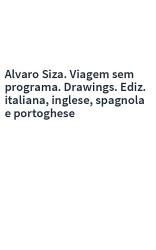 Alvaro Siza. Viagem sem programa. Drawings. Ediz. italiana, inglese, spagnola e portoghese