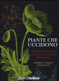Piante che uccidono. Gli effetti tossici delle piante più velenose del mondo
